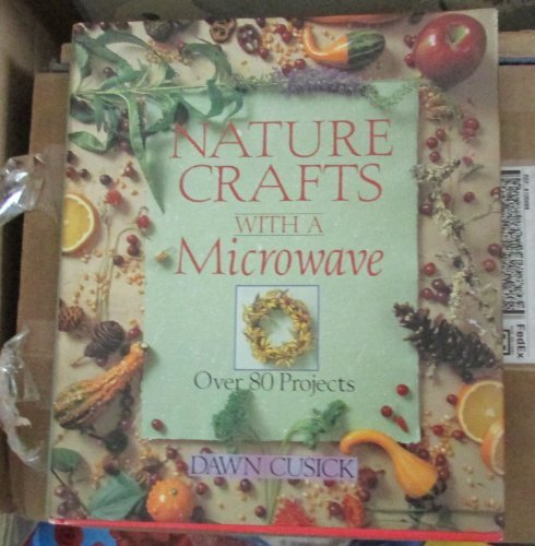 Dawn. Cusick/Nature Crafts With A Microwave: Over 80 Projects